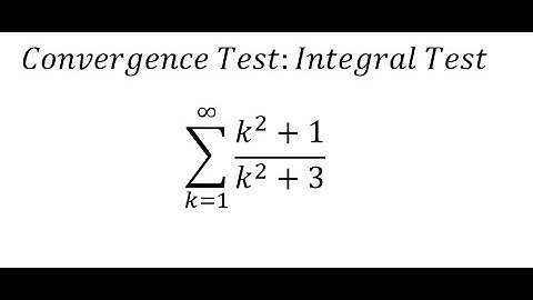 Calculus Help: Convergence Test: Using the Integral Test: Summation from k=1 to inf (k^2+1)/(k^2+3)