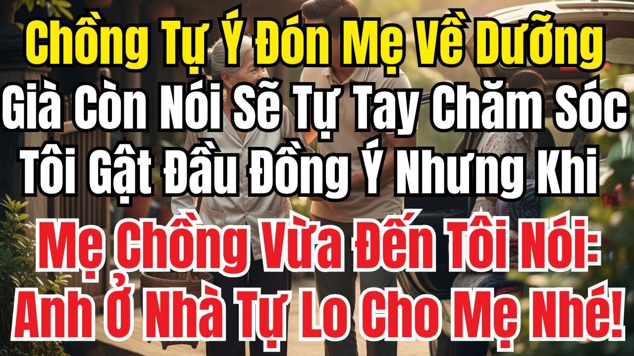 Chồng Tự Ý Đón Mẹ Về Dưỡng Già Và Hùng Hồn Tuyên Bố Anh Sẽ Tự Chăm Sóc Tôi Vui Vẻ Đồng Ý Đi Công Tác