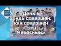 День 6 - Будь совершен, как совершен Отец Небесный - &quot;Новый Уровень&quot; 2019