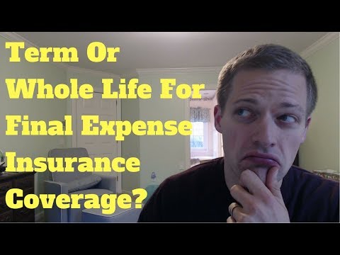 Should I Buy Term Or Whole For Final Expense Insurance Coverage?