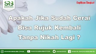 Apakah Jika Sudah Cerai Bisa Rujuk Kembali Tanpa Nikah Lagi ? - Ustadz Dr Syafiq Riza Basalamah MA