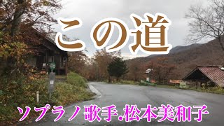 この道 ソプラノ歌手 松本美和子 いつの日か 行った道の風景 Youtube