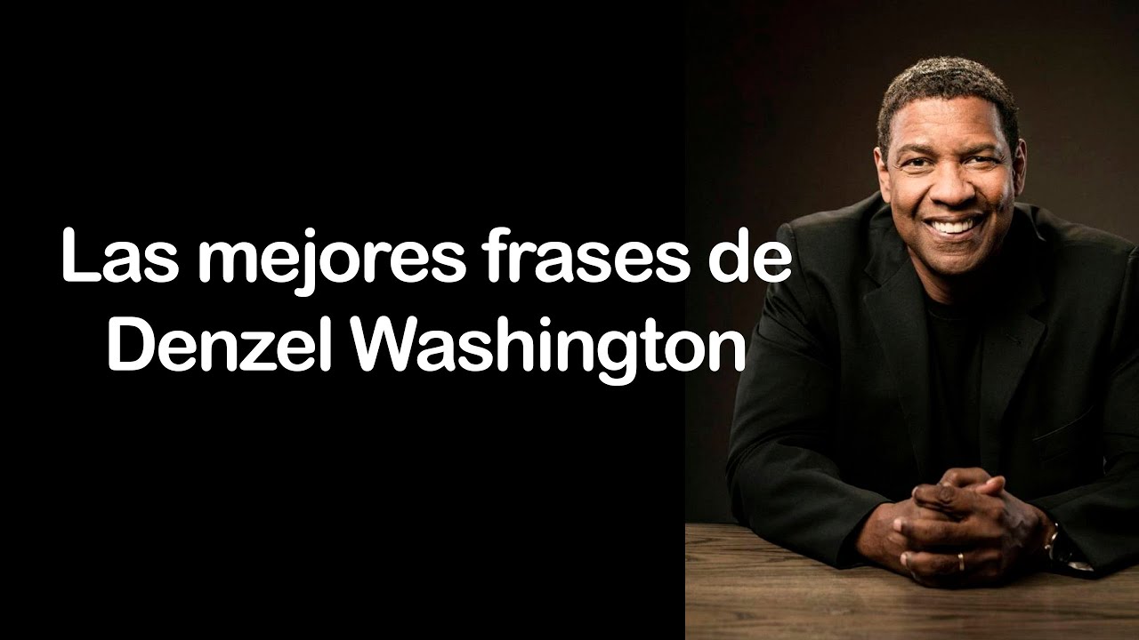 Introducir 32+ imagen frases de denzel washington en español
