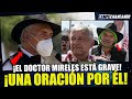 DE ÚLTIMA HORA! EL DOCTOR MIRELES PRESENTA COMPLICACIONES DE SALUD ¡FUERZA AMIGO!