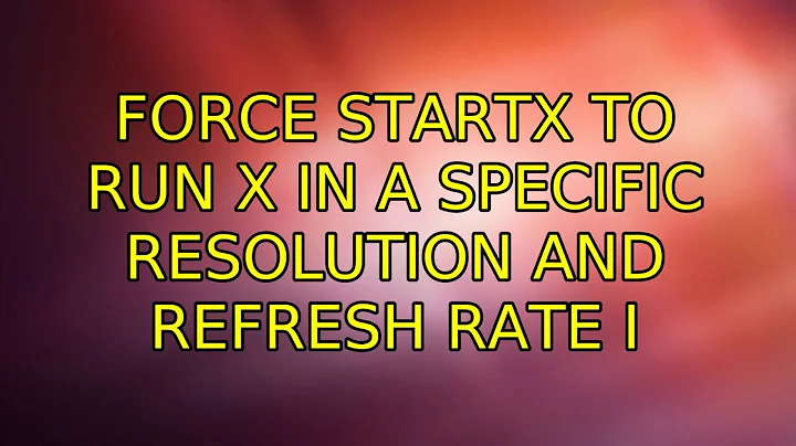 Force startx to run X in a specific resolution and refresh Rate (2 Solutions!!)