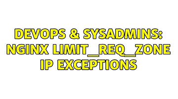 DevOps & SysAdmins: Nginx limit_req_zone ip exceptions