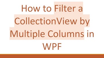 How to Filter a CollectionView by Multiple Columns in WPF