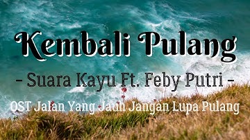 Suara Kayu Ft. Feby Putri - Kembali Pulang | Lirik Lagu - OST Jalan Yang Jauh Jangan Lupa Pulang
