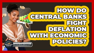 How Do Central Banks Fight Deflation With Economic Policies? - Macroecon Experts