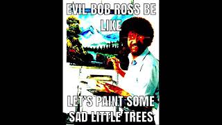 Evil Bob Ross Be Like