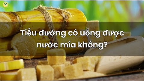 Tiểu đường có uống được nước mía không và một số lưu ý khác