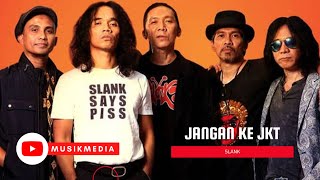 SLANK - jangan ke JKT | Musikmedia