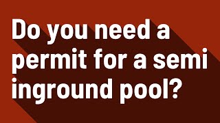Do you need a permit for a semi inground pool?
