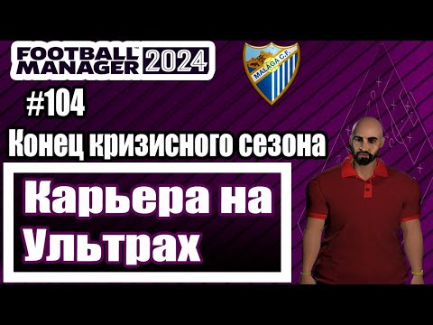 Видео: Карьера на УЛЬТРАХ в Football Manager 2024|#104|Конец кризисного сезона