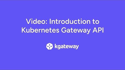 Video: Introduction to Kubernetes Gateway API