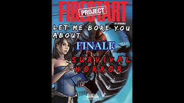 Let Me Bore You About Survival Horror: Project Firestart FINALE