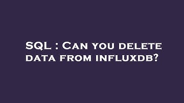 SQL : Can you delete data from influxdb?