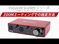 FOCUSRITE / SCARLETT シリーズ Zoomミーティングの設定方法