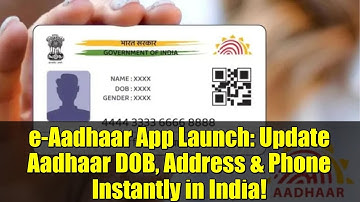 e-Aadhaar App Launch: Update Aadhaar DOB, Address & Phone Instantly in India!
