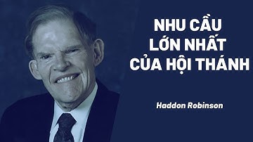 Bài Giảng: Nhu Cầu Lớn Nhất Của Hội Thánh | Haddon Robinson