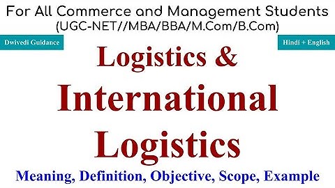 Logistics and International Logistics Meaning, Definition, international logistics management