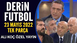 Derin Futbol 23 Mayıs 2022 Tek Parça Ali Koç Özel Yayını 