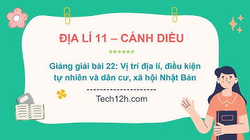 Giảng bài 22: Vị trí ĐL, điều kiện TN và dân cư, XH Nhật Bản | Bài giảng Địa lí 11 CD