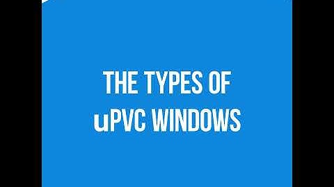 The Types of uPVC Windows