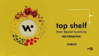 Whethan - Top Shelf (Nadia & Mehujael NMGT Remix)(feat. Bipolar Sunshine)