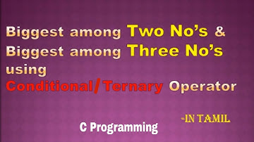 Biggest among Two & Three Numbers Using Conditional / Ternary Operator in C Programming | in Tamil