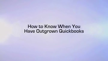 How to Know When You Have Outgrown Quickbooks