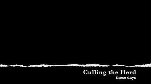 Culling the Herd    These Days