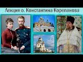 Князь Сергей Александрович Романов - мученик за правду. Лекция  о.Константина Корепанова (2016 год)