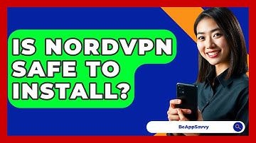 Is NordVPN Safe To Install? - Be App Savvy