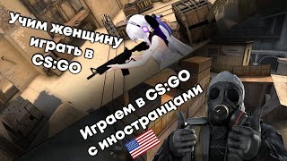 УЧИМ ДЕВУШКУ ИГРАТЬ В КС / УГАРНЫЕ ИНОСТРАНЦЫ