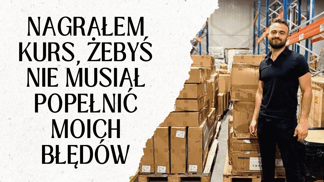 Nagrałem Kurs Importu z Chin, żebyś nie popełnił moich błędów