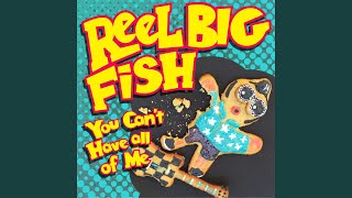 Video thumbnail of "Reel Big Fish - You Can't Have All of Me"