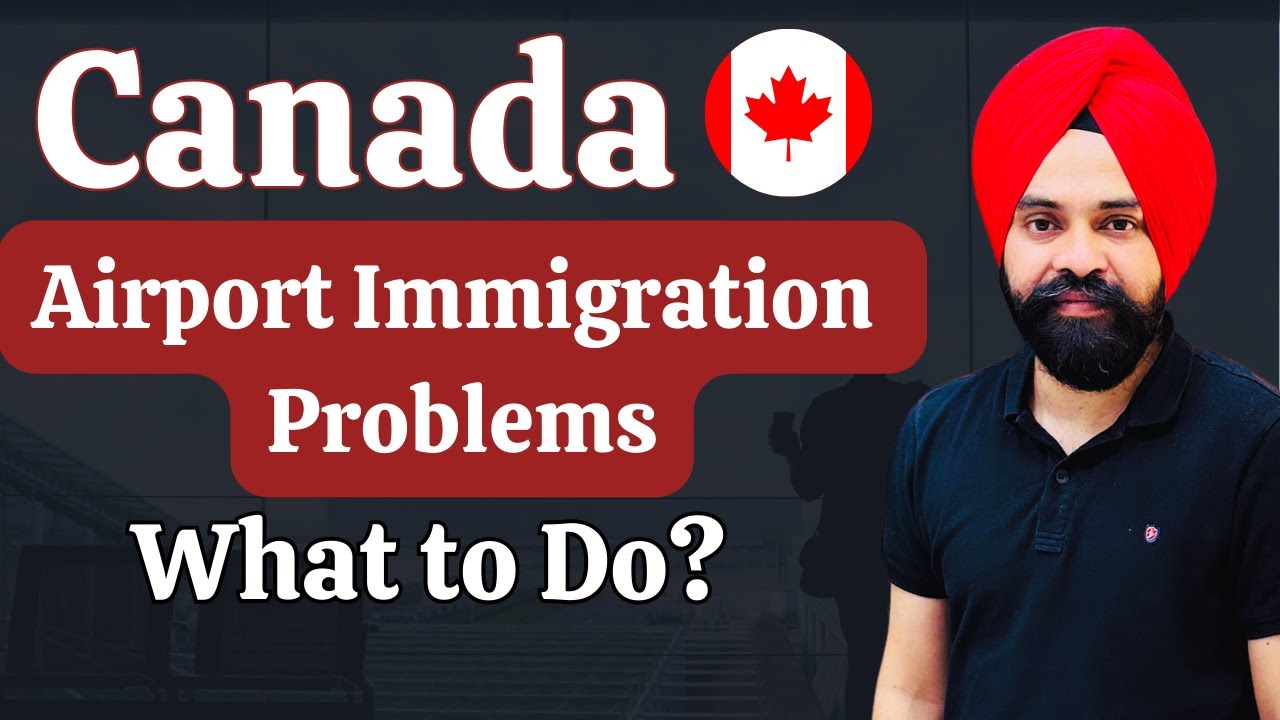 Canada Airport Immigration Problems || What to Do?