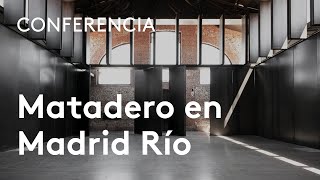 Matadero en Madrid Río. Regeneración e incertidumbre (2004-2016) | Luis Fernández-Galiano