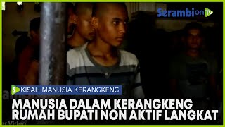 Manusia Dalam Kerangkeng Rumah Bupati Langkat Kerja Tanpa Gaji Sdanai Diantar Orang Tua