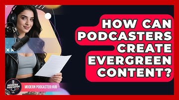 How Can Podcasters Create Evergreen Content? - Modern Podcaster Hub