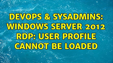 DevOps & SysAdmins: Windows Server 2012 RDP: User Profile cannot be loaded