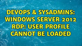 DevOps & SysAdmins: Windows Server 2012 RDP: User Profile cannot be loaded Net Worth