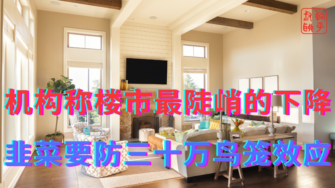 海外机构称楼市出现最陡峭的下降||韭菜要防三十万鸟笼效应