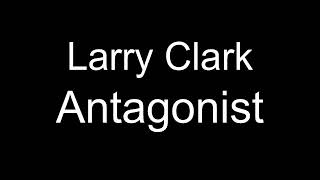 Larry Clark - Antagonist