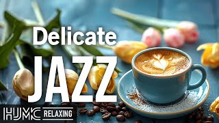 Delicate Smooth May Jazz ☕Happy Coffee Jazz Music \u0026 Upbeat Bossa Nova Piano for Uplifting your moods