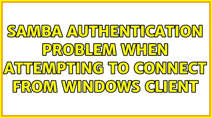 Samba authentication problem when attempting to connect from Windows client (4 Solutions!!)