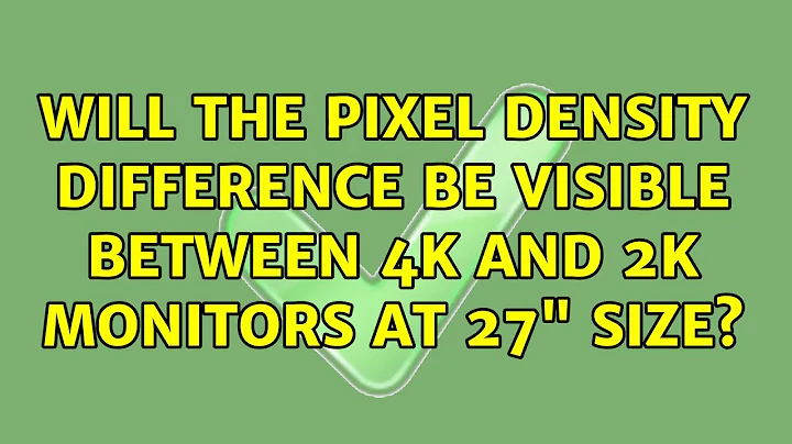 Will the pixel density difference be visible between 4K and 2K monitors at 27" size?