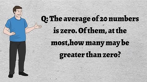 The average of 20 numbers is zero. Of them, at the most, how many may be greater than zero?