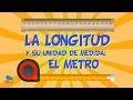 La longitud y su unidad de medida. El metro | Vídeos Educativos para niños